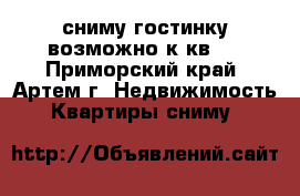 сниму гостинку(возможно1к.кв.) - Приморский край, Артем г. Недвижимость » Квартиры сниму   